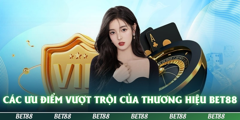BET88 🎖️ Thương Hiệu Đánh Cược Sành Điệu Hot Nhất Năm 2025 18 Các ưu điểm vượt trội của thương hiệu BET88